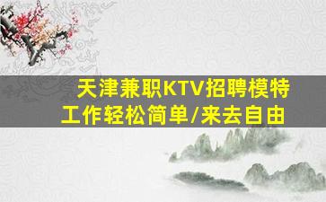 天津兼职KTV招聘模特工作轻松简单/来去自由