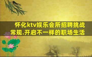 怀化ktv娱乐会所招聘挑战常规.开启不一样的职场生活