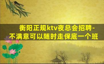 衡阳正规ktv夜总会招聘-不满意可以随时走保底一个班